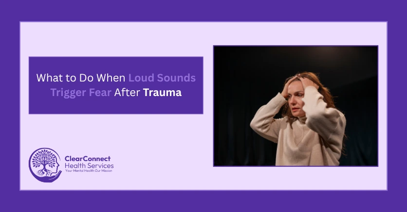 What to Do When Loud Sounds Trigger Fear After Trauma